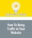 How To Bring Traffic to Your Website: Four key ways to build a steady flow of motivated visitors