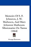 Memoirs Of S. F. Johnston, J. W. Matheson, And Mary Johnston Matheson: Missionaries On Tanna (1864)