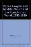 Popes, lawyers and infidels : the Church and the non-Christian World, 1250-1550