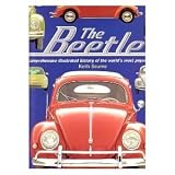 The Beetle. a Comprehensive Illustrated History of the Worlds Most Popular Car