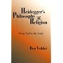 Heidegger's Philosophy of Religion: From God to the Gods