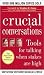 Crucial Conversations: Tools for Talking When Stakes are High by Kerry Patterson, Joseph Grenny, Ron McMillan, Al Switzler