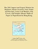The 2011 Import and Export Market for Registers, Books (Account, Note, Order and Receipt), Loose-Leaf Binders, File Covers, and Sample Albums Made of Paper or Paperboard in Hong Kong
