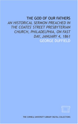 Image of: The God of our fathers: an historical sermon preached in the Coates' Street Presbyterian Church, Philadelphia, on Fast Day, January 4, 1861