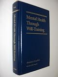 Mental Health Through Will Training: A System of Self-Help in Psychotherapy As Practiced by Recovery, Incorporated