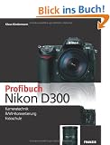 Das Profibuch Nikon D300: Kameratechnik, RAW-Konvertierung, Fotoschule