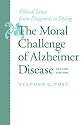 The Moral Challenge of Alzheimer Disease: Ethical Issues from Diagnosis to Dying