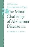 The Moral Challenge of Alzheimer Disease: Ethical Issues from Diagnosis to Dying