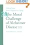 The Moral Challenge of Alzheimer Disease: Ethical Issues from Diagnosis to Dying