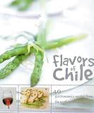 Flavors of Chili: 40 Gastronomics Recipes From the North to the South of Chile