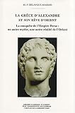 La Gr�ce d'Alexandre et son r�ve d'Orient : La conqu�te de l'empire perse : un autre mythe, une autre r�alit� de l'Orient