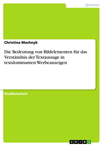 Die Bedeutung von Bildelementen für das Verständnis der Textaussage in textdominanten Werbeanzeigen (German Edition)