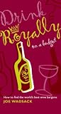 Drink Royally on a Budget: How to Find the World's Best Wine Bargains