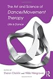 The Art and Science of Dance/Movement Therapy: Life Is Dance