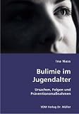 Bulimie im Jugendalter: Ursachen, Folgen und Pr&auml;ventionsma&szlig;nahmen - Ina Nass