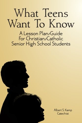 What Teens Want To Know: A Lesson Plan/Guide for Christian/Catholic Senior High Students