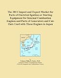 The 2011 Import and Export Market for Parts of Electrical Ignition or Starting Equipment for Internal Combustion Engines and Parts of Generators and Cut-Outs Used with Those Engines in Japan