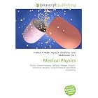 Medical Physics: Physics, Medical imaging, Radiation therapy, Hospital, University,... by Frederic P. Miller, Agnes F. Vandome, and John McBrewster
