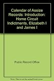 Calendar of assize records. Home circuit indictments: Elizabeth I and James I, introduction