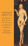Thomas Merton : the exquisite risk of love : the chronicle of monastic romance