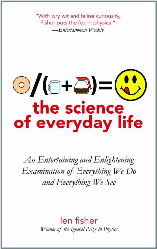 The Science of Everyday Life: An Entertaining and Enlightening Examination of Everything We Do and Everything We See