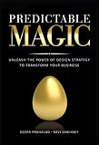 Predictable Magic: Unleash the Power of Design Strategy to Transform Your Business