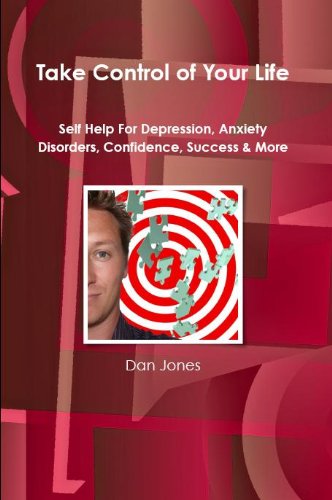 Take Control Of Your Life: Self Help For Depression, Anxiety Disorders, Confidence, Success & More