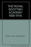 The Royal Scottish Academy, 1826-1916 : a complete list of the exhibited works by Raeburn and by Academicians, Associates and Hon. Members, giving details of those works in public galleries