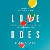 Love Does: Discover a Secretly Incredible Life in an Ordinary World | [Bob Goff]