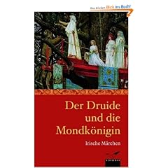 Der Druide und die Mondk�nigin: Irische M�rchen und Sagen