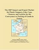 The 2007 Import and Export Market for Plastic Stoppers, Lids, Caps, Closures, and Articles for the Conveyance or Packing of Goods in France