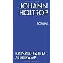 Johann Holtrop. Roman von Rainald Goetz