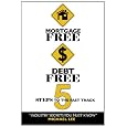 Mortgage Free Debt Free: 5 Steps To The Fast Track - Industry Secrets You Must