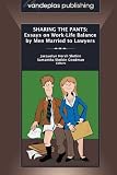 Sharing the Pants: Essays on Work-Life Balance by Men Married to Lawyers
