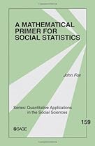 A Mathematical Primer for Social Statistics (Quantitative Applications in the Social Sciences) A Mathematical Primer for Social Statistics (Quantitative Applications in the Social Sciences)