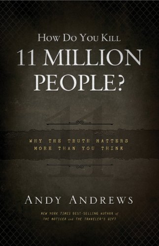 How Do You Kill 11 Million People?: Why the Truth Matters More
