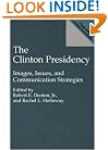 The Clinton Presidency: Images, Issues, and Communication Strategies (Praeger Series in Political Communication)