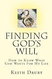 Finding God`s Will: How To Know What God Wants For My Life
