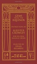 Gems from the Equinox: Instructions by Aleister Crowley for His Own Magical Order