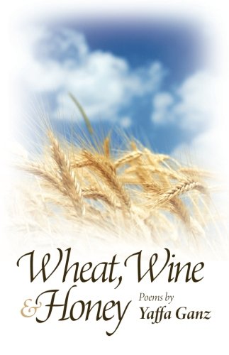 Wheat, Wine & Honey: Poems by Yaffa Ganz, by Yaffa Ganz