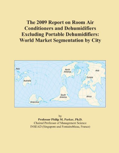 The 2009 Report on Room Air Conditioners and Dehumidifiers Excluding Portable Dehumidifiers: World Market Segmentation by City