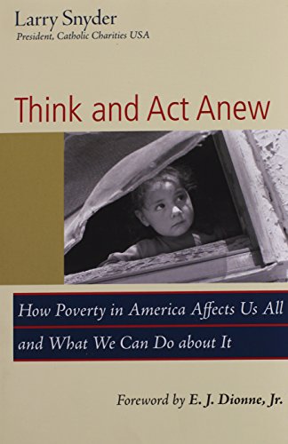 Think and Act Anew: How Poverty in America Affects Us All and What We Can Do about It, by Larry Snyder Think and Act Anew: How Poverty in America Affects Us All and What We Can Do about It, by Larry Snyder