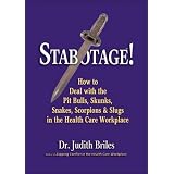 Stabotage!: How to Deal with the Pit Bulls, Skunks, Snakes, Scorpions & Slugs in the Health Care Workplace