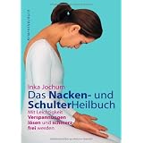 Das Nacken- und Schulterheilbuch: Mit Leichtigkeit Verpannungen l�sen und schmerzfrei werdenvon "Inka Jochum"