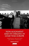 Non-Alignment and its Origins in Cold War Europe: Yugoslavia, Finland and the Soviet Challenge (International Library of Twentieth Century History)