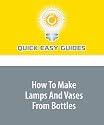 How To Make Lamps And Vases From Bottles