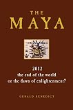 The Maya: 2012 - The End of the World or the Dawn of Enlightenment?