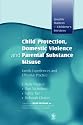 Child Protection, Domestic Violence and Parental Substance Misuse: Family Experiences and Effective Practice (Quality Matters in Children's Services)