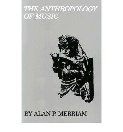 [(The Anthropology of Music * * )] [Author: Alan P. Merriam] [Dec-1964]