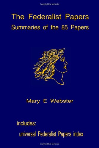 the federalist papers summaries of the 85 papers universal index to the federalist papers